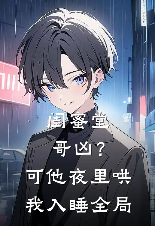 闺蜜堂哥凶？可他夜里哄我入睡全局