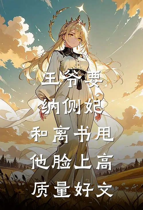 王爷要纳侧妃，和离书甩他脸上高质量好文