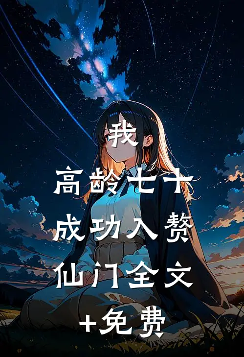 我，高龄七十，成功入赘仙门全文+免费