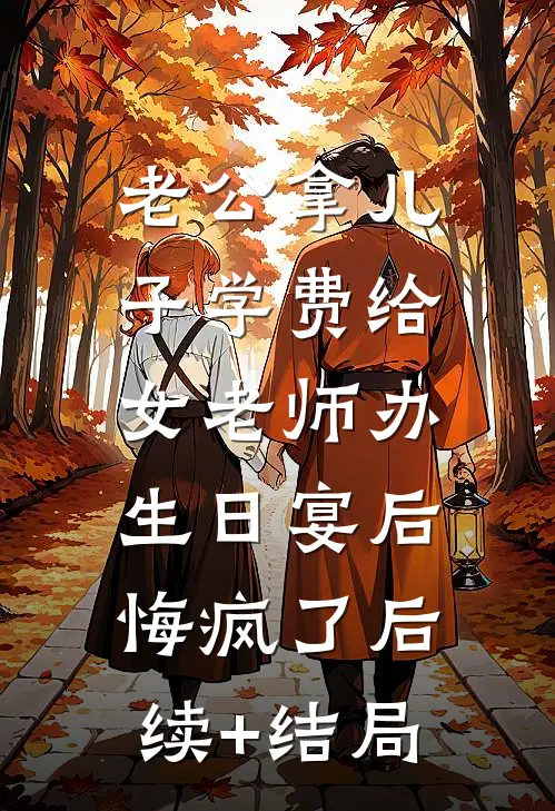 老公拿儿子学费给女老师办生日宴后，悔疯了后续+结局