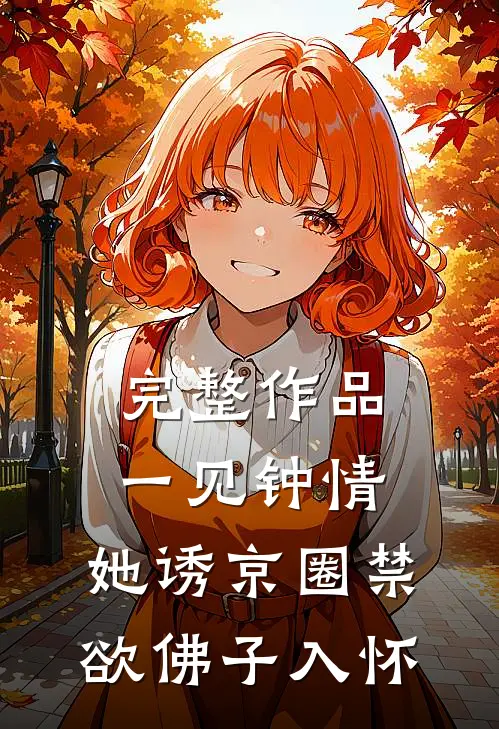 完整作品一见钟情：她诱京圈禁欲佛子入怀