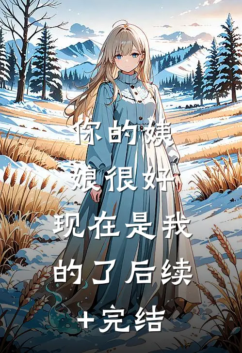 你的姨娘很好，现在是我的了后续+完结