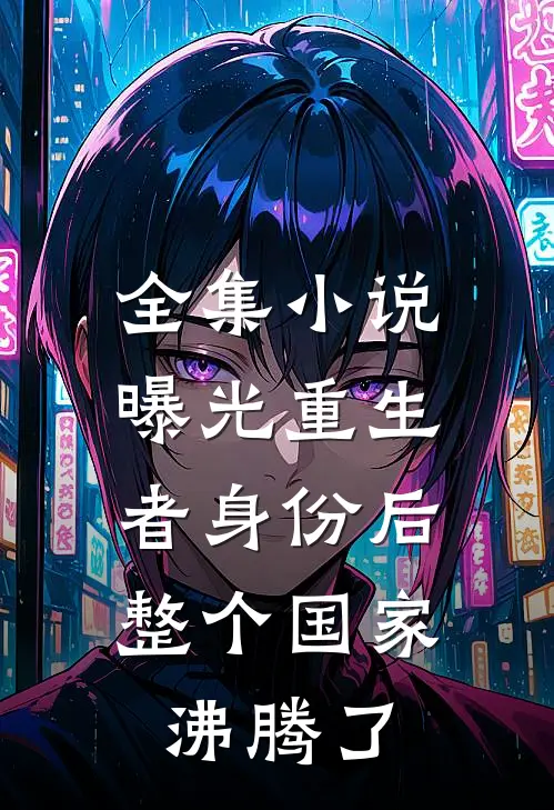 全集小说曝光重生者身份后，整个国家沸腾了