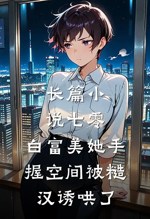长篇小说七零：白富美她手握空间被糙汉诱哄了