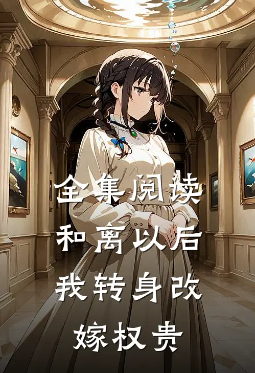 全集阅读和离以后，我转身改嫁权贵