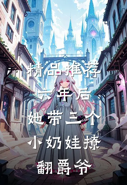 精品推荐六年后，她带三个小奶娃撩翻爵爷