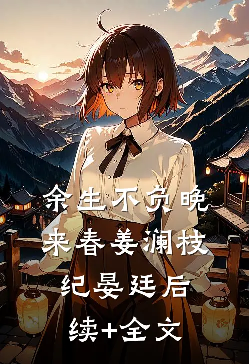 余生不负晚来春姜澜枝纪晏廷后续+全文