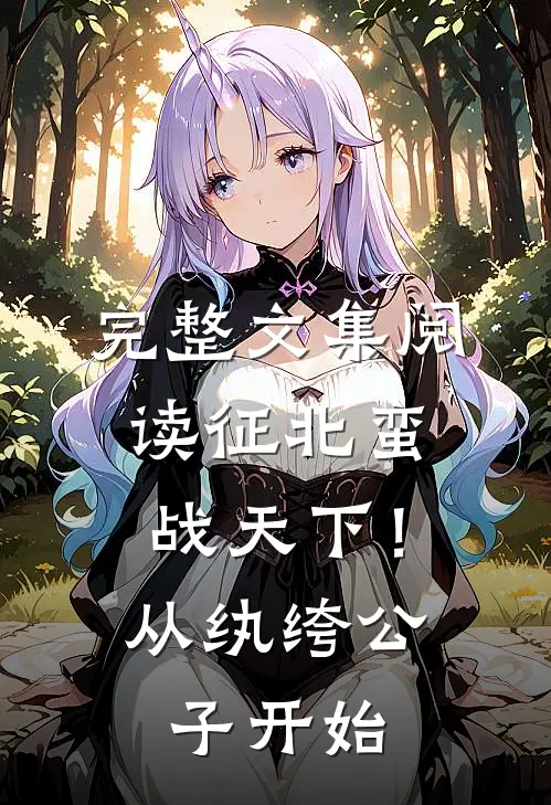 完整文集阅读征北蛮，战天下！从纨绔公子开始