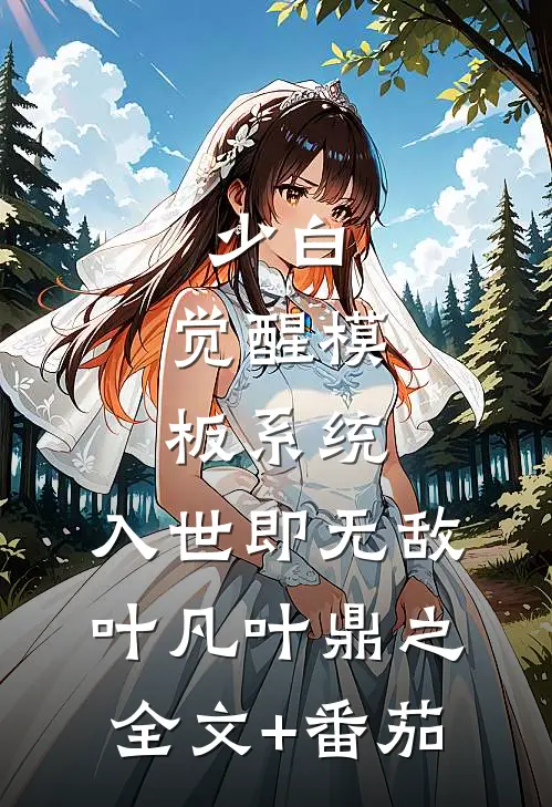 少白：觉醒模板系统，入世即无敌叶凡叶鼎之全文+番茄