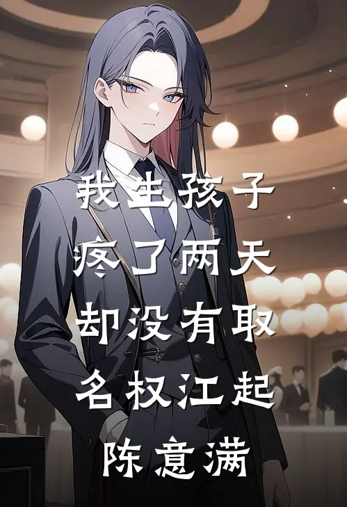 我生孩子疼了两天，却没有取名权江起陈意满