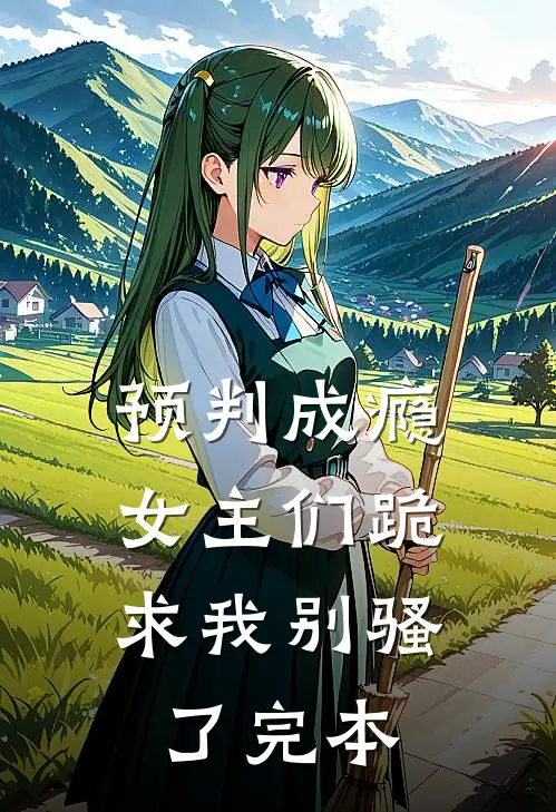 预判成瘾，女主们跪求我别骚了完本