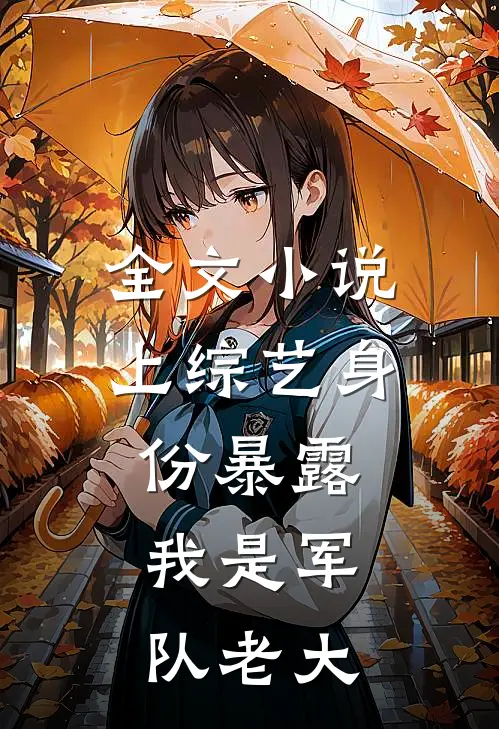 全文小说上综艺身份暴露，我是军队老大