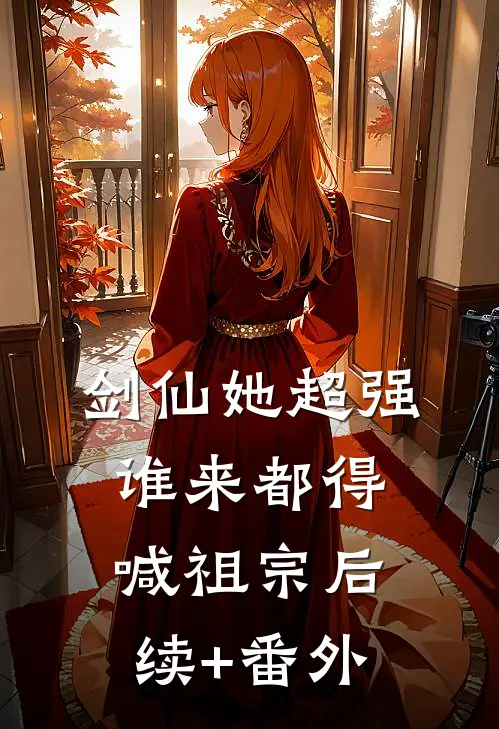 剑仙她超强，谁来都得喊祖宗后续+番外
