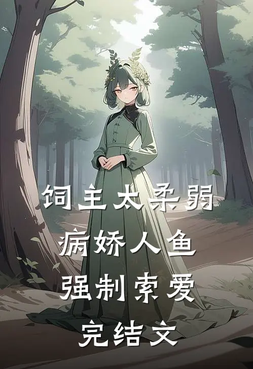 饲主太柔弱，病娇人鱼强制索爱完结文