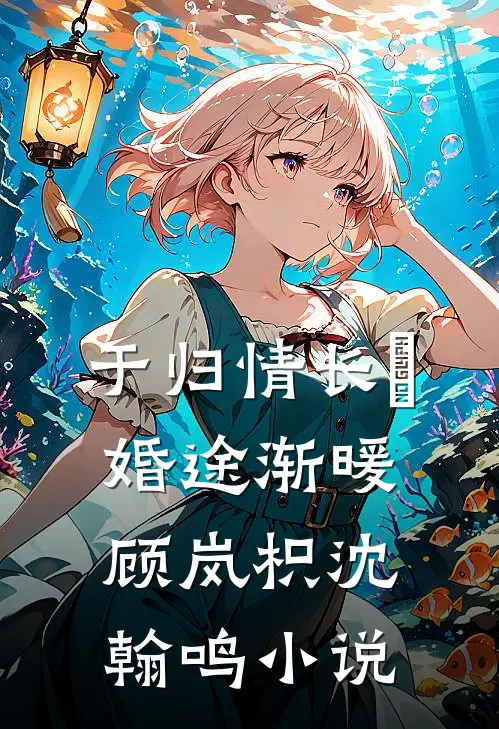 于归情长•婚途渐暖顾岚枳沈翰鸣小说