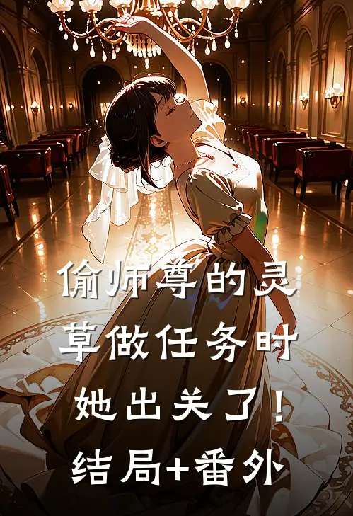 偷师尊的灵草做任务时，她出关了！结局+番外
