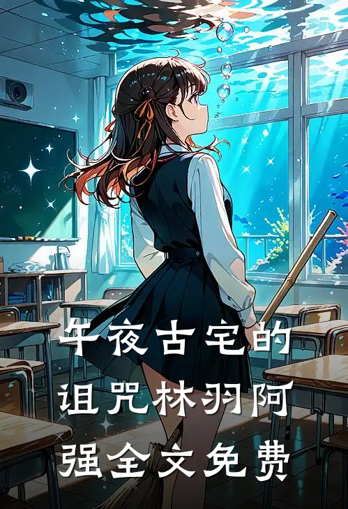午夜古宅的诅咒林羽阿强全文免费