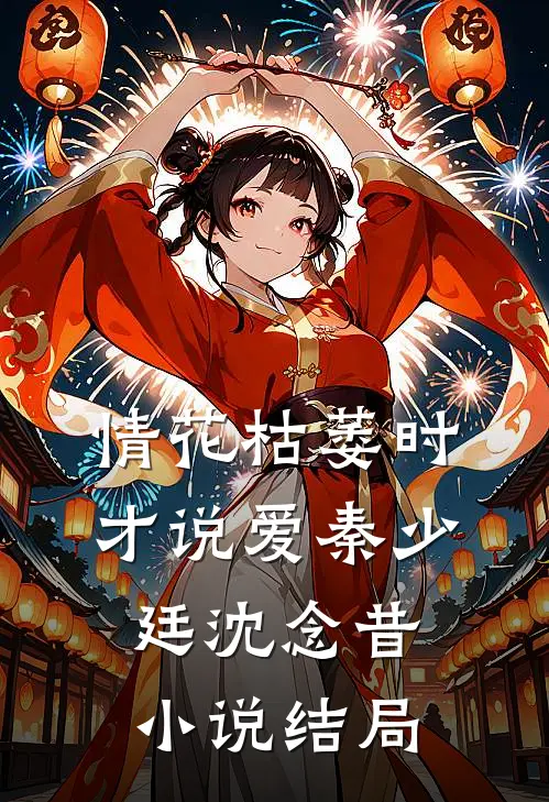 情花枯萎时，才说爱秦少廷沈念昔小说结局