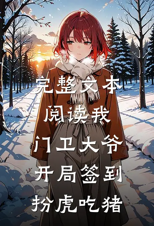 完整文本阅读我，门卫大爷，开局签到扮虎吃猪