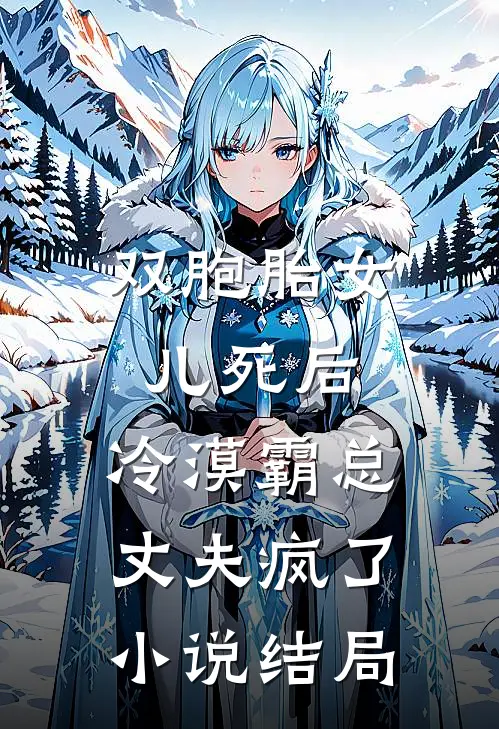 双胞胎女儿死后，冷漠霸总丈夫疯了小说结局