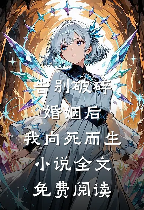告别破碎婚姻后，我向死而生小说全文免费阅读