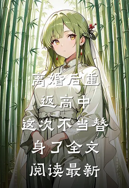 离婚后重返高中，这次不当替身了全文阅读最新