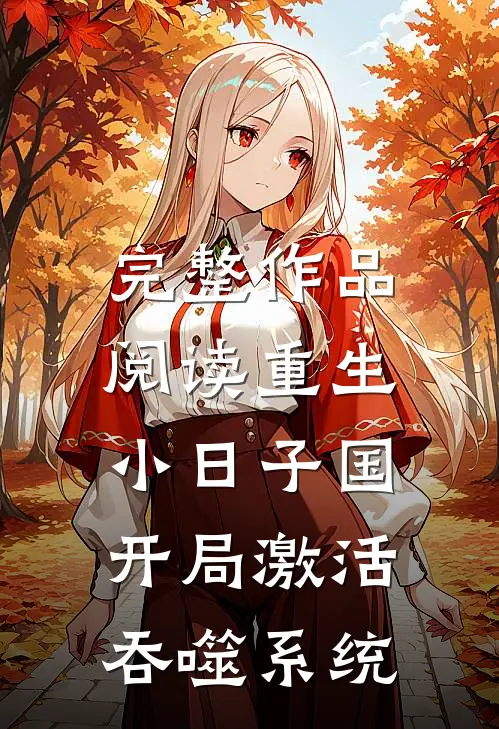 完整作品阅读重生小日子国，开局激活吞噬系统