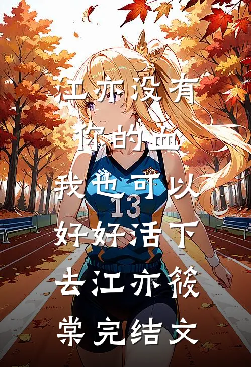 江亦没有你的血，我也可以好好活下去江亦筱棠完结文