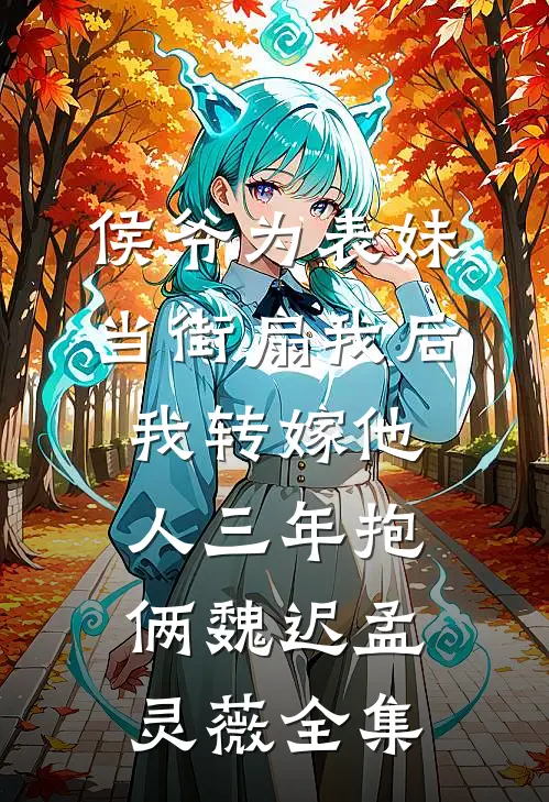 侯爷为表妹当街扇我后，我转嫁他人三年抱俩魏迟孟灵薇全集