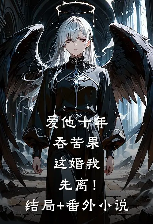 爱他十年吞苦果，这婚我先离！结局+番外小说