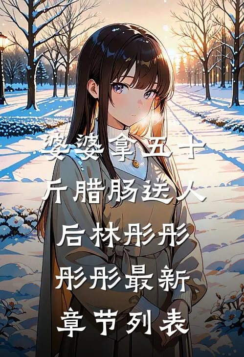 婆婆拿五十斤腊肠送人后林彤彤彤彤最新章节列表