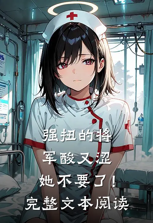 强扭的将军酸又涩，她不要了！完整文本阅读