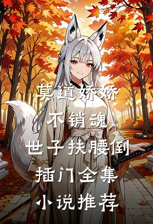 莫道娇娇不销魂，世子扶腰倒插门全集小说推荐
