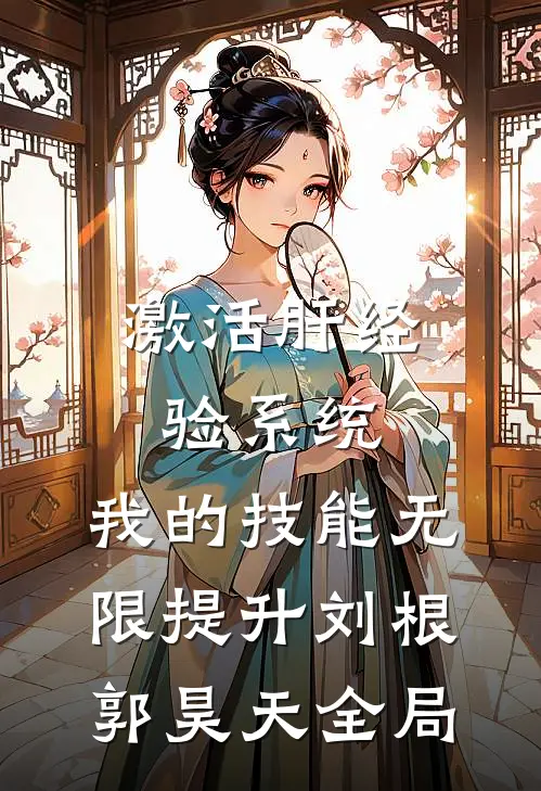 激活肝经验系统，我的技能无限提升刘根郭昊天全局