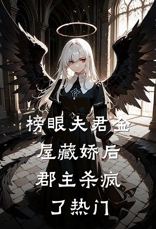 榜眼夫君金屋藏娇后，郡主杀疯了热门