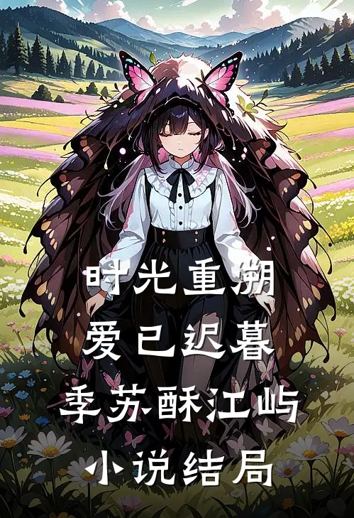 时光重溯，爱已迟暮: 季苏酥江屿小说结局