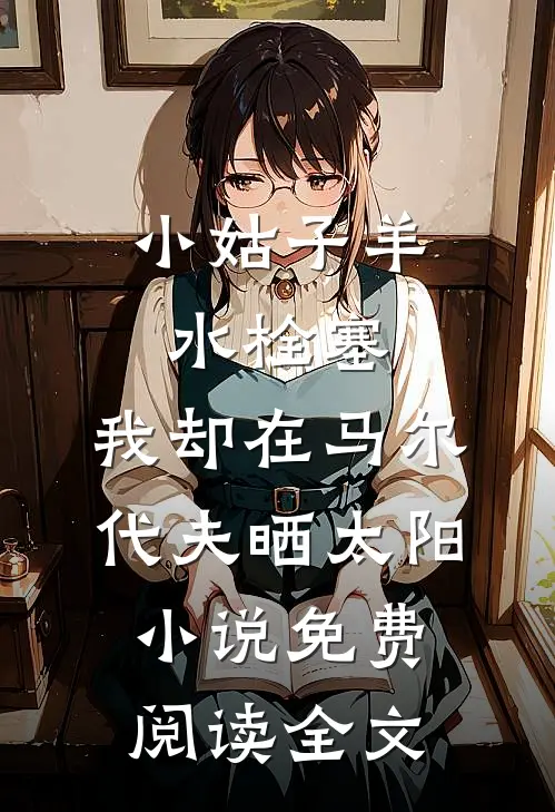 小姑子羊水栓塞，我却在马尔代夫晒太阳小说免费阅读全文
