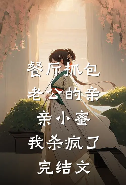 餐厅抓包老公的亲亲小蜜，我杀疯了完结文