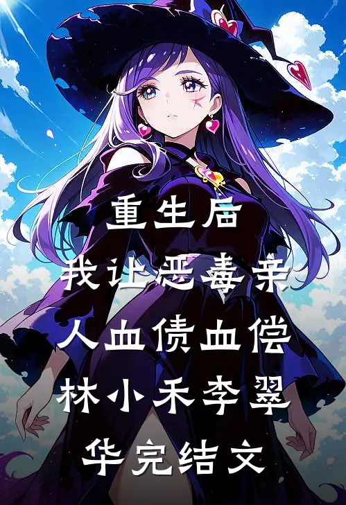 重生后，我让恶毒亲人血债血偿林小禾李翠华完结文