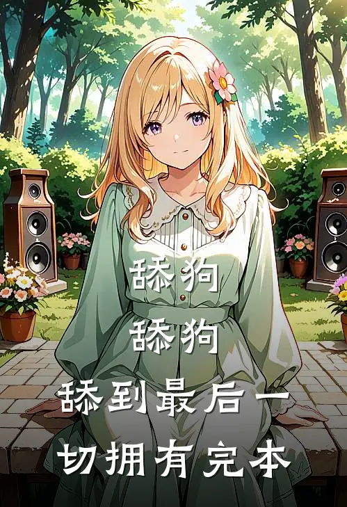 舔狗，舔狗，舔到最后一切拥有完本