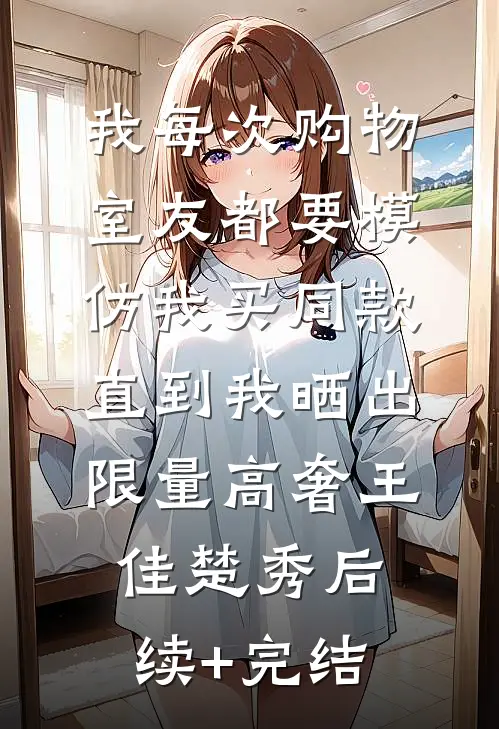 我每次购物室友都要模仿我买同款，直到我晒出限量高奢王佳楚秀后续+完结