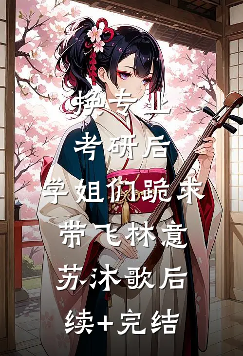 换专业考研后，学姐们跪求带飞林意苏沐歌后续+完结