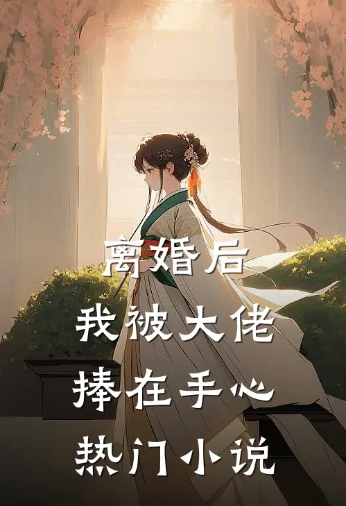 离婚后，我被大佬捧在手心热门小说