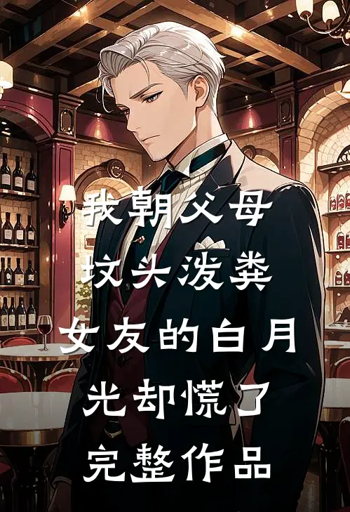 我朝父母坟头泼粪，女友的白月光却慌了完整作品