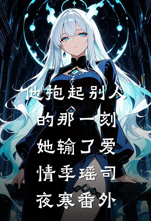 他抱起别人的那一刻，她输了爱情季瑶司夜寒番外