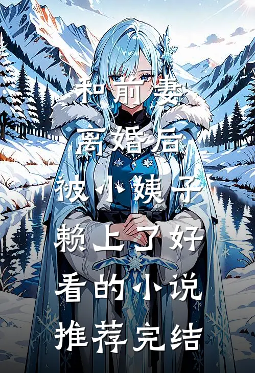 和前妻离婚后，被小姨子赖上了好看的小说推荐完结