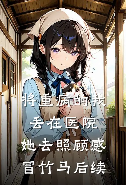 将重病的我丢在医院，她去照顾感冒竹马后续