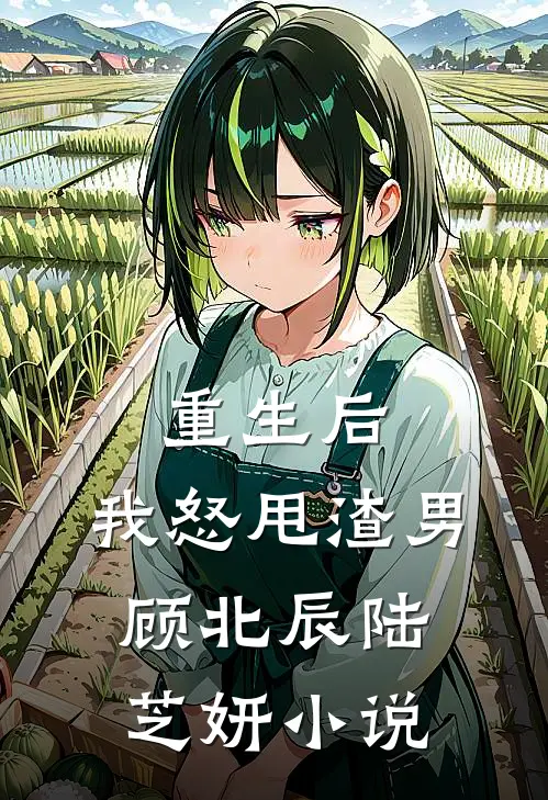 重生后，我怒甩渣男顾北辰陆芝妍小说
