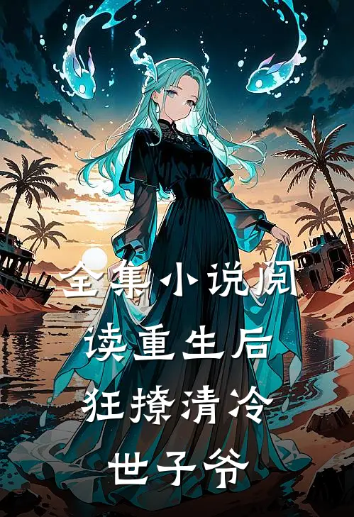 全集小说阅读重生后，狂撩清冷世子爷