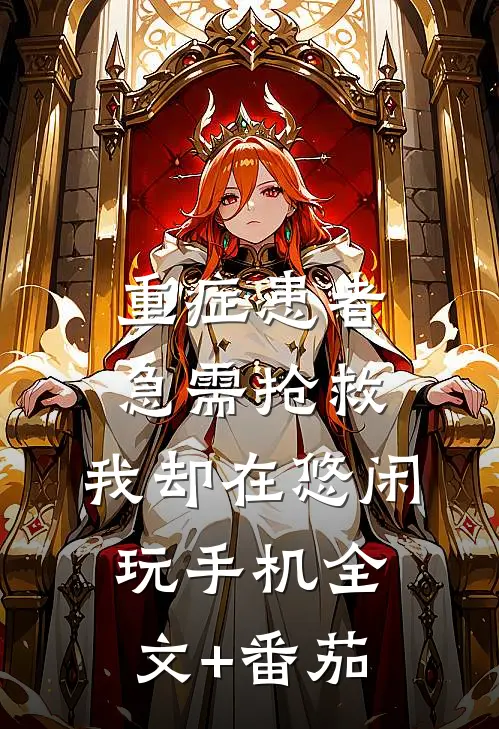重症患者急需抢救，我却在悠闲玩手机全文+番茄